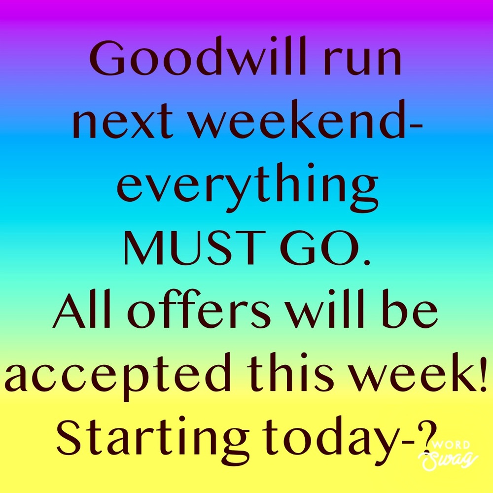 Goodwill sale-ALL OFFERS ACCEPTED
